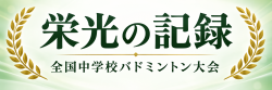 全国中学校バドミントン大会　栄光の記録